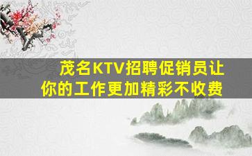 茂名KTV招聘促销员让你的工作更加精彩不收费